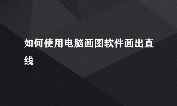 如何使用电脑画图软件画出直线