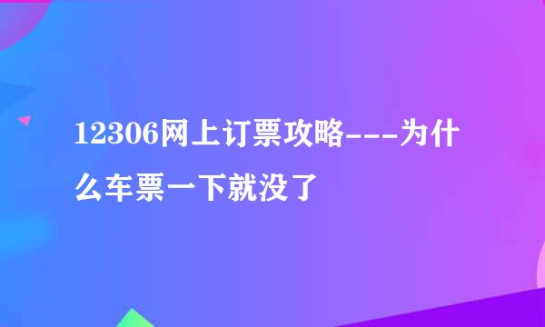 12306网上订票攻略---为什么车票一下就没了