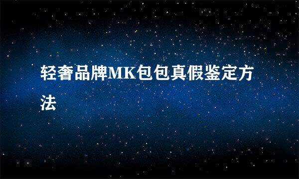 轻奢品牌MK包包真假鉴定方法