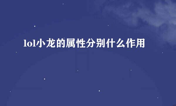 lol小龙的属性分别什么作用