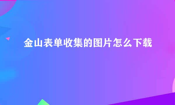 金山表单收集的图片怎么下载