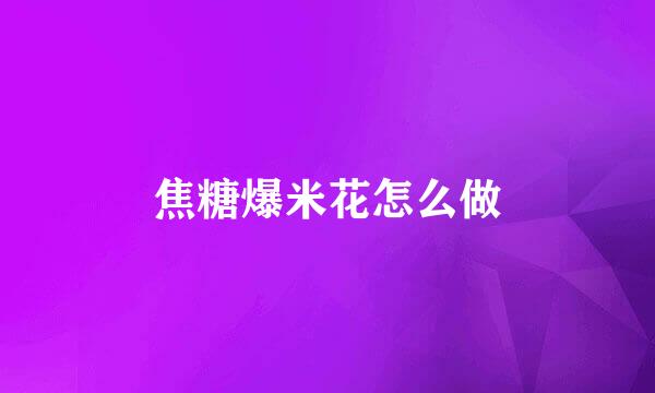 焦糖爆米花怎么做