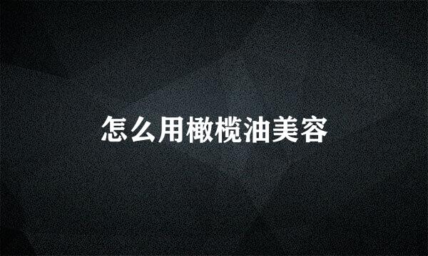 怎么用橄榄油美容