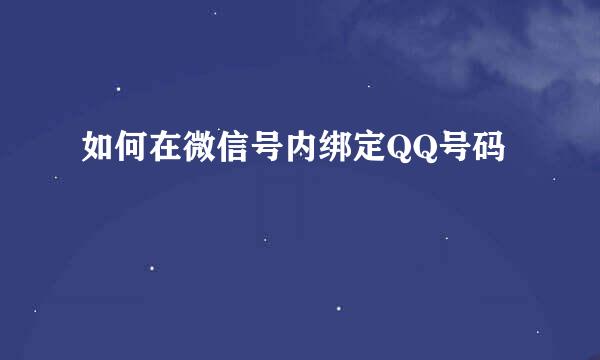 如何在微信号内绑定QQ号码