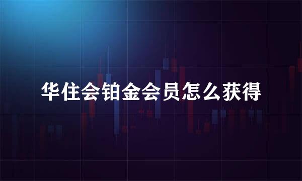 华住会铂金会员怎么获得