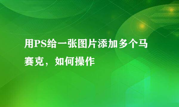 用PS给一张图片添加多个马赛克，如何操作