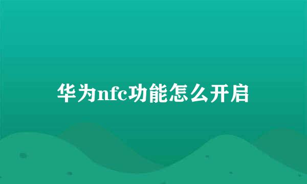 华为nfc功能怎么开启
