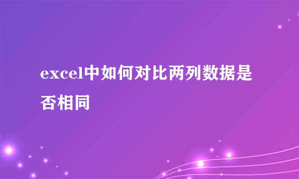excel中如何对比两列数据是否相同