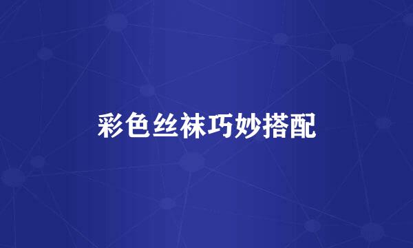 彩色丝袜巧妙搭配