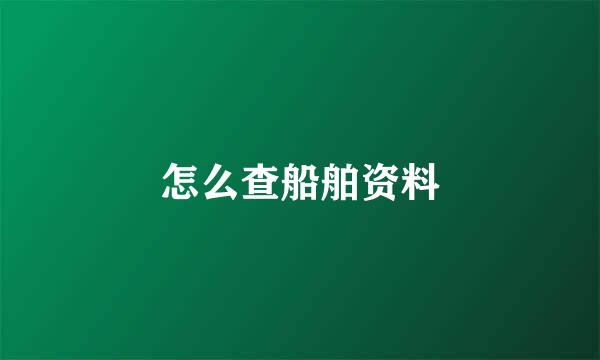 怎么查船舶资料