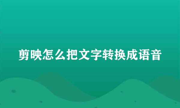 剪映怎么把文字转换成语音