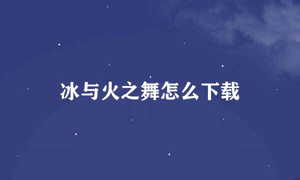 冰与火之舞怎么下载