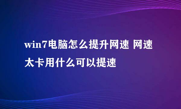 win7电脑怎么提升网速 网速太卡用什么可以提速