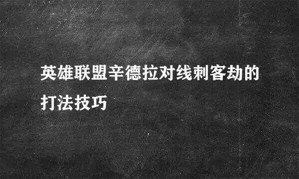 英雄联盟辛德拉对线刺客劫的打法技巧
