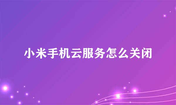 小米手机云服务怎么关闭
