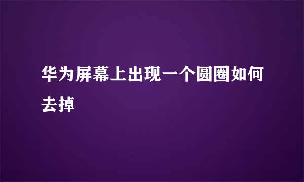 华为屏幕上出现一个圆圈如何去掉