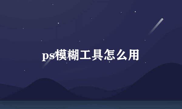 ps模糊工具怎么用