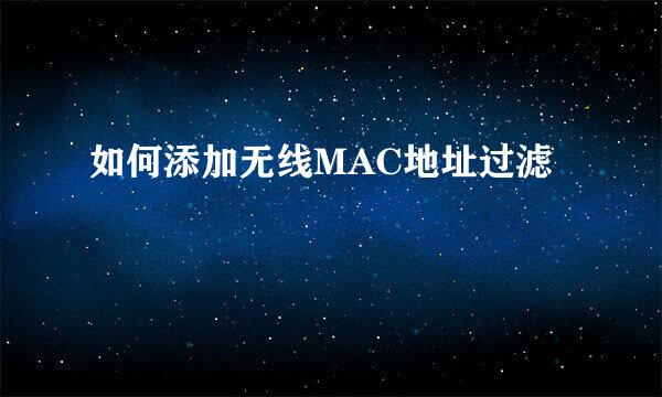 如何添加无线MAC地址过滤