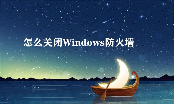 怎么关闭Windows防火墙