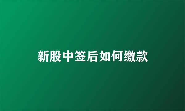 新股中签后如何缴款