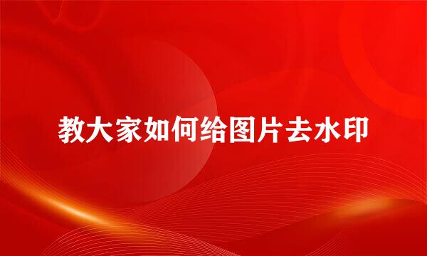教大家如何给图片去水印