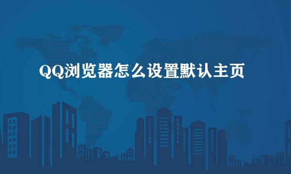 QQ浏览器怎么设置默认主页