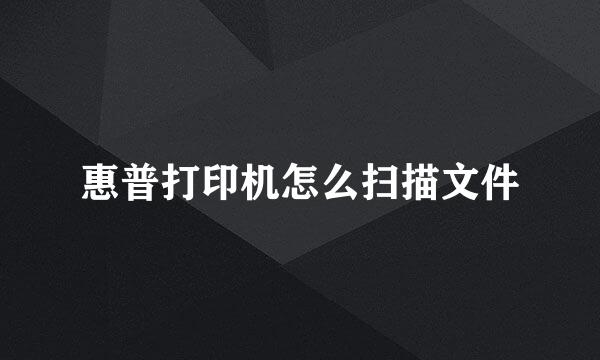 惠普打印机怎么扫描文件