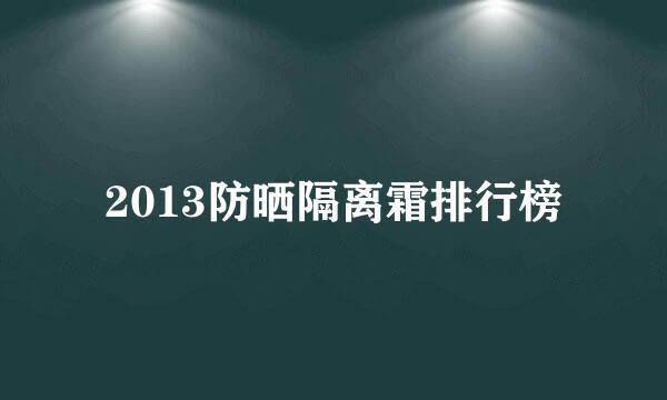 2013防晒隔离霜排行榜