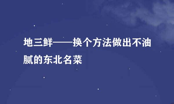 地三鲜——换个方法做出不油腻的东北名菜