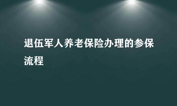 退伍军人养老保险办理的参保流程