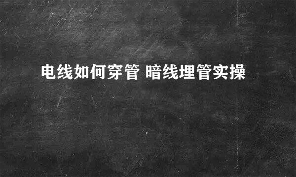 电线如何穿管 暗线埋管实操