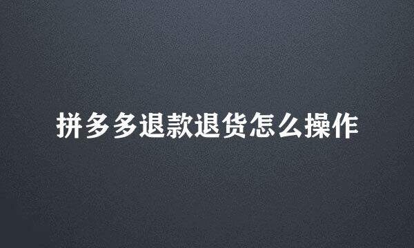 拼多多退款退货怎么操作