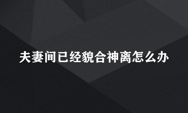 夫妻间已经貌合神离怎么办