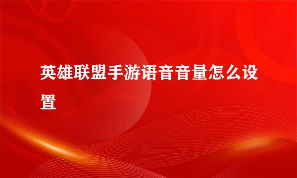 英雄联盟手游语音音量怎么设置