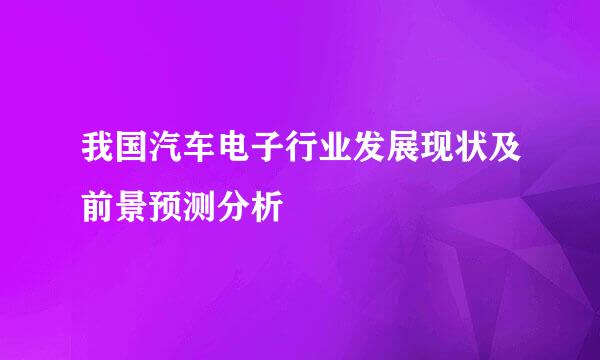 我国汽车电子行业发展现状及前景预测分析