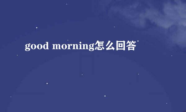 good morning怎么回答