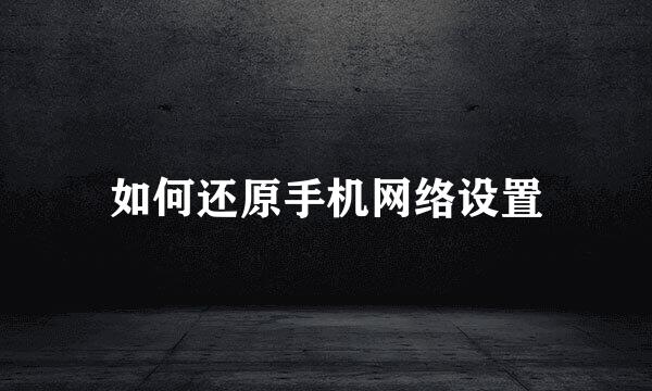 如何还原手机网络设置