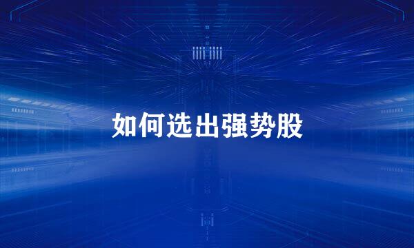 如何选出强势股