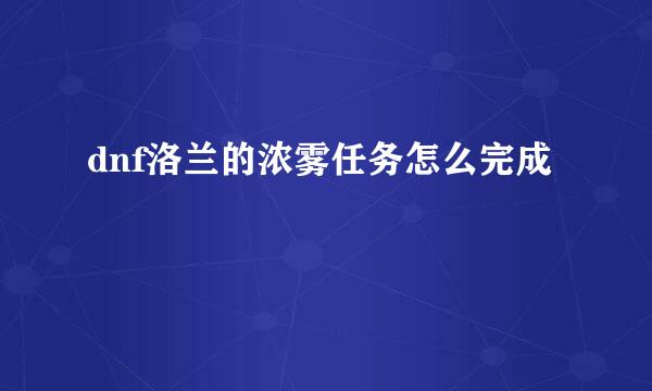 dnf洛兰的浓雾任务怎么完成