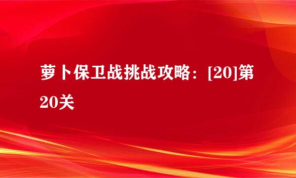 萝卜保卫战挑战攻略：[20]第20关