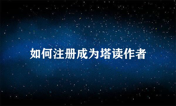 如何注册成为塔读作者