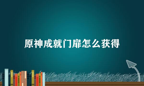 原神成就门扉怎么获得