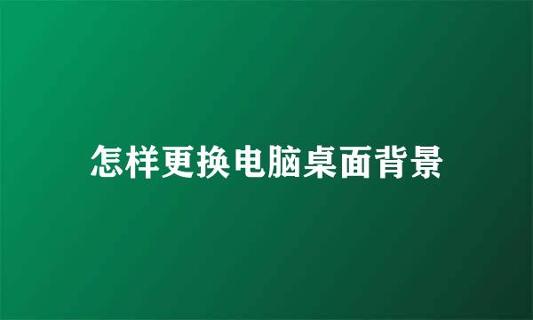 怎样更换电脑桌面背景