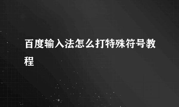 百度输入法怎么打特殊符号教程
