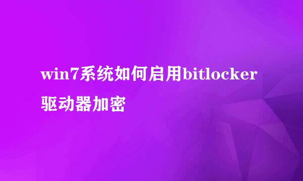 win7系统如何启用bitlocker驱动器加密