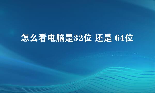 怎么看电脑是32位 还是 64位