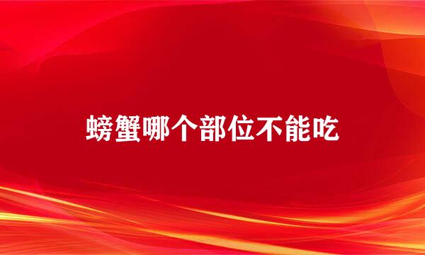 螃蟹哪个部位不能吃