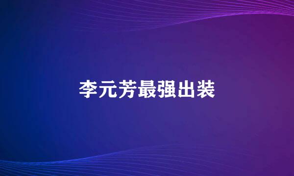 李元芳最强出装