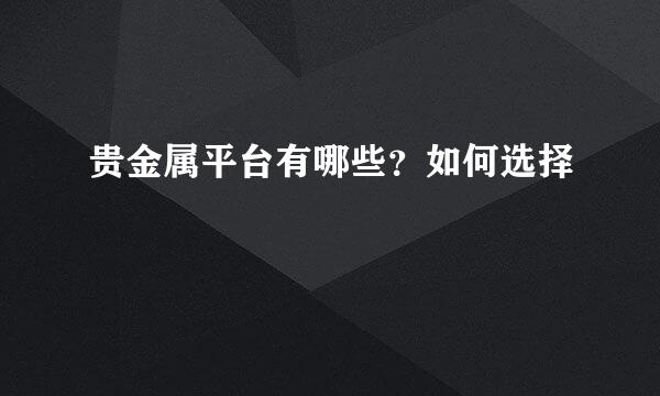 贵金属平台有哪些？如何选择