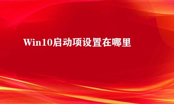 Win10启动项设置在哪里